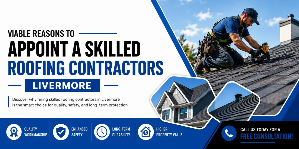 Viable Reasons to Appoint a Skilled Roofing Contractors Livermore