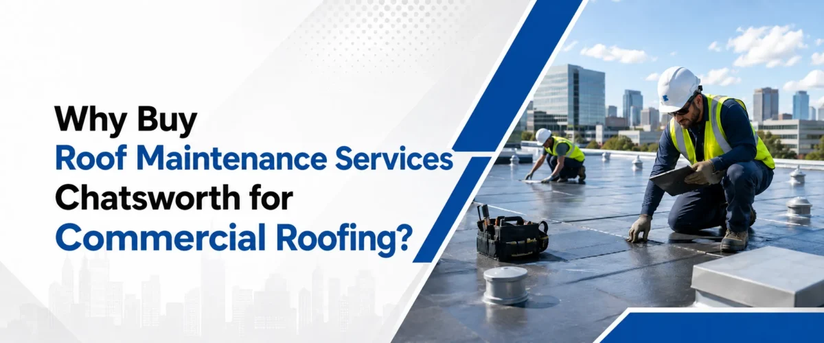 Why Buy Roof Maintenance Services Chatsworth for Commercial Roofing